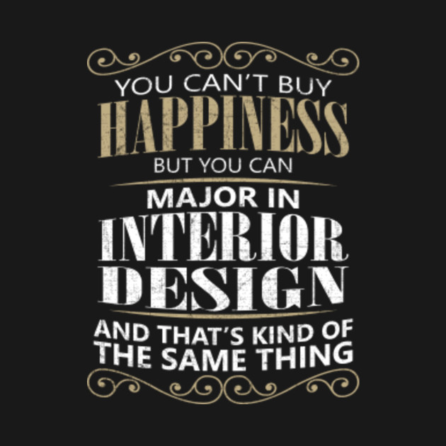 Funny Interior Design Major College Gift You Can T Buy Happiness Can Major Interior Design