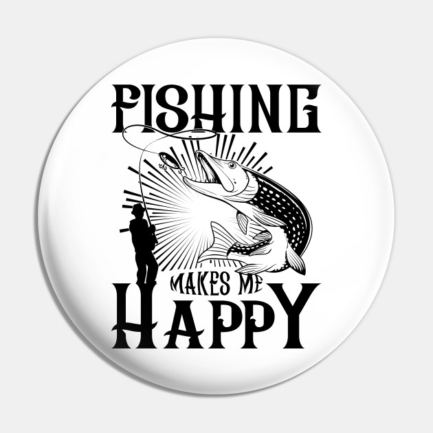 fishing makes me happy - Fishing Makes Me Happy - Pin