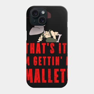 That's It. I'm Gettin' Me Mallet! Phone Case