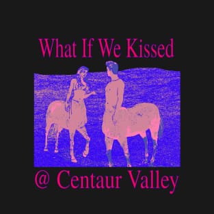 What if we kissed at Centaur Valley - strange and weird centaur design T-Shirt