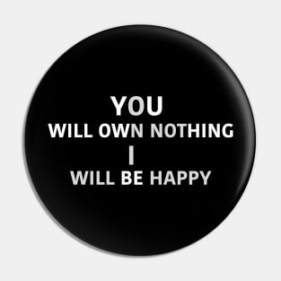 YOU WILL OWN NOTHING I WILL BE HAPPY Pin