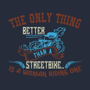 The only thing better than a streetbike.. is a woman riding one T-Shirt