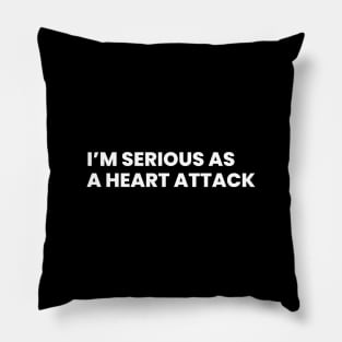 I’m Serious as a Heart Attack. Pillow