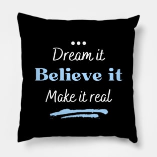 Dream it, believe it and make it real Pillow