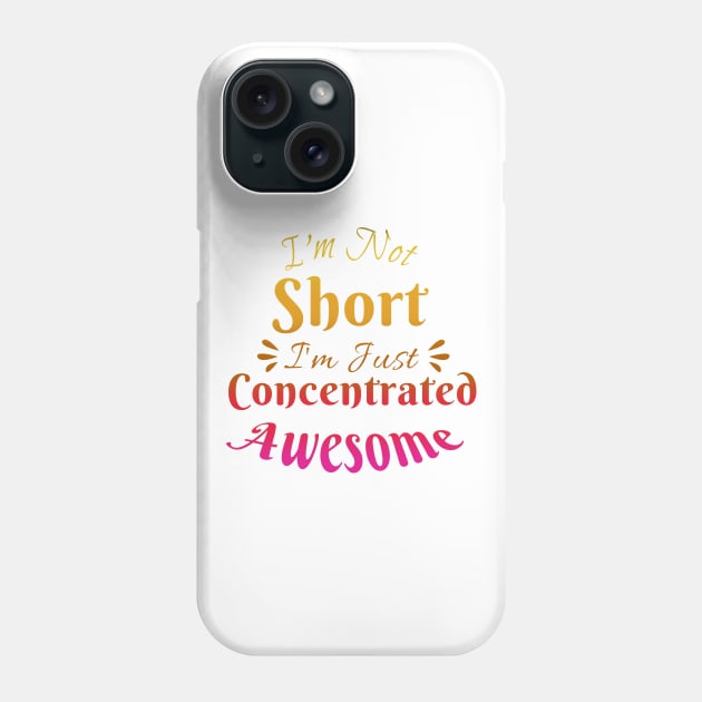 I'm Not Short I'm Just Concentrated Awesome Phone Case by Rishirt