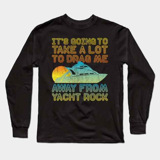 Womens Yacht Rock Party Boat Design It S Going To Take A Lot V