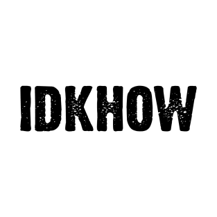 IDKHOW T-Shirt