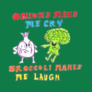 Onions Make Me Cry, Broccoli Makes Me Laugh T-Shirt