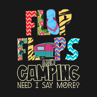 Flip Flops And Camping Need I Say More T-Shirt