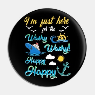 I'm Just Here For The Washy Washy Happy Happy Pin