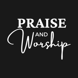 Praise And Worship - Christian Quotes T-Shirt