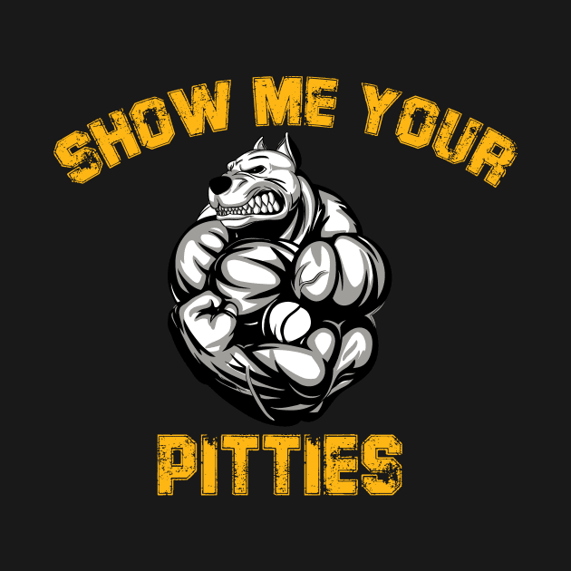 SHOW ME YOUR PITTIES SHIRT by fcmokhstore