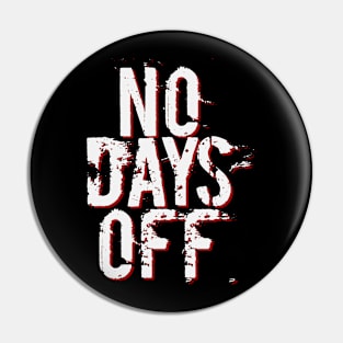 NO DAYS OFF Pin