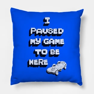 I Paused My Game to be Here Pillow