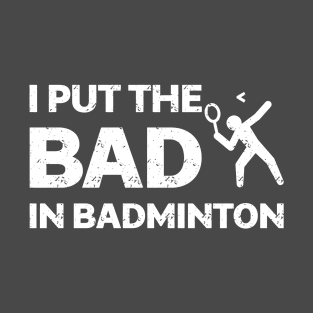 I Put The Bad In Badminton Shirt T-Shirt