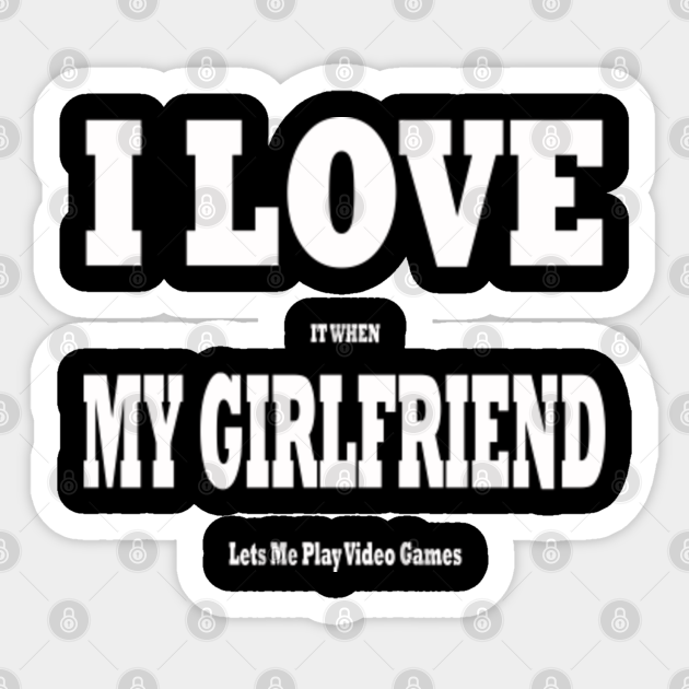 I Love My Girlfriend Funny Gift Idea I Love My Girlfriend Quotes Sticker Teepublic