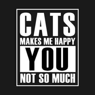 Cats make me happy you not so much T-Shirt