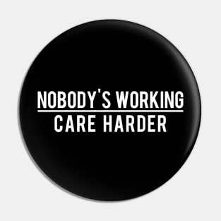 Nobody Cares? Nobody's Working Care Harder Pin