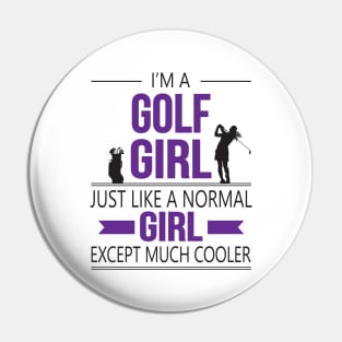 I'm A Golf Girl Just Like A Normal Girl Except Much Cooler Pin