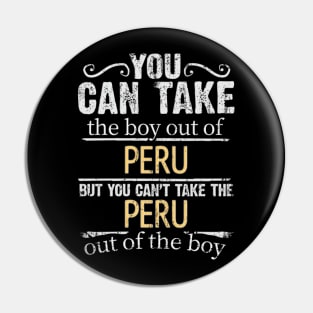 You Can Take The Boy Out Of Peru But You Cant Take The Peru Out Of The Boy - Gift for Peruvian With Roots From Peru Pin