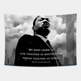 Dr. Martin Luther King Jr.: "We must learn to live together as brothers or perish together as fools" Tapestry
