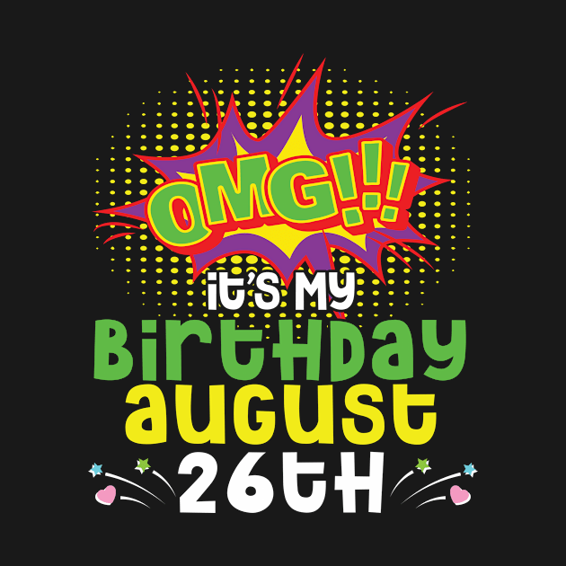 OMG It's My Birthday On August 26th Happy Birthday To Me You Daddy Mommy Brother Sister Son Daughter by joandraelliot