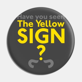 Have You Seen The Yellow Sign? Pin