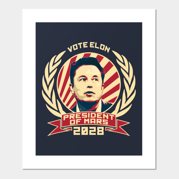 Vote Elon For President Of Mars 2028 Elon Musk Posters And Art Prints Teepublic