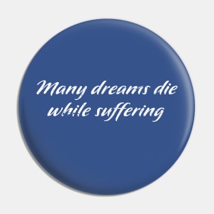 Many Dreams Die While Suffering Pin