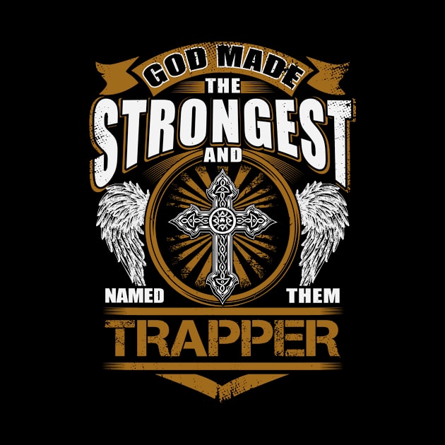 Trapper Name T Shirt - God Found Strongest And Named Them Trapper Gift Item by reelingduvet