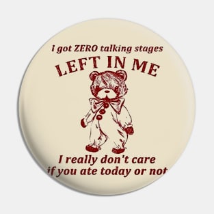 I Got Zero Talking Stages Left In Me I Really Don’t Care If You Ate Today Or Not Pin