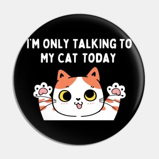 I'm Only Talking to My Cat Today Funny Sarcastic Pet Kitty Pin