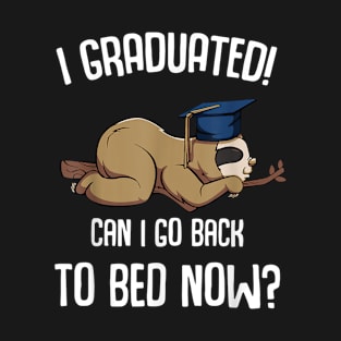 I Graduated Can I Go Back To Bed Now T-Shirt