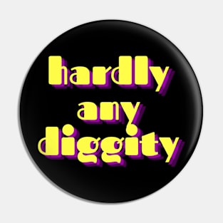 Hardly Any Diggity Pin