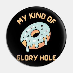 My kind of glory hole - funny donut design Pin