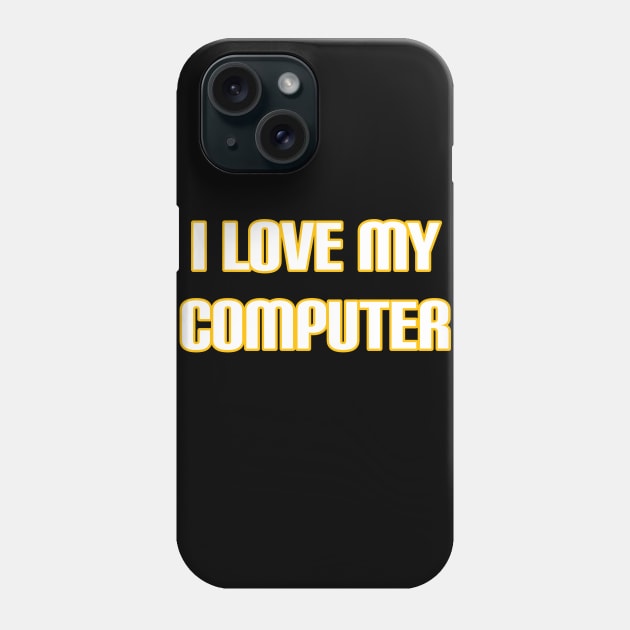 I Love My Computer Phone Case by radeckari25