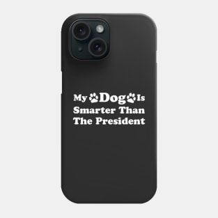 My Dog Is Smarter Than The President Phone Case