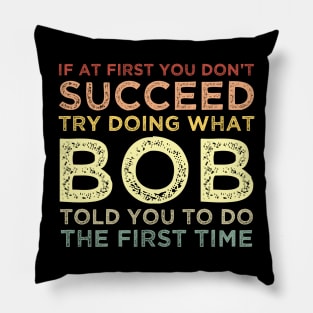 If At First You Don't Succeed Try Doing What Bob Told You To Pillow