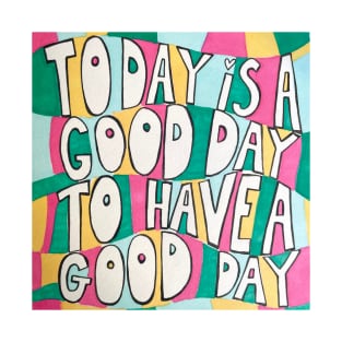 Today is a good day to have a good day T-Shirt