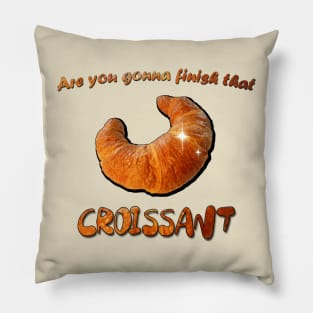 Are you gonna finish that Croissant Pillow