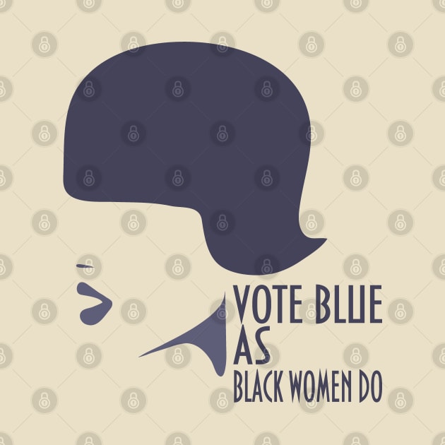 Vote Blue as Black women do! by tatadonets