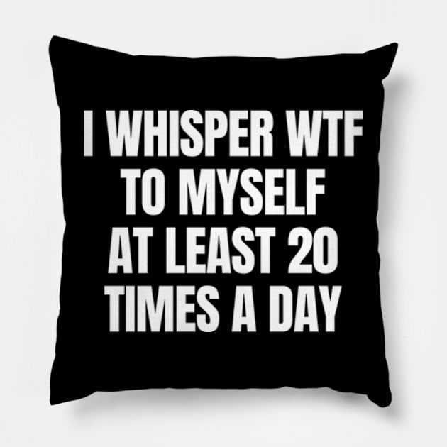 I whisper wtf to myself at least 20 times a day Pillow by Davidsmith