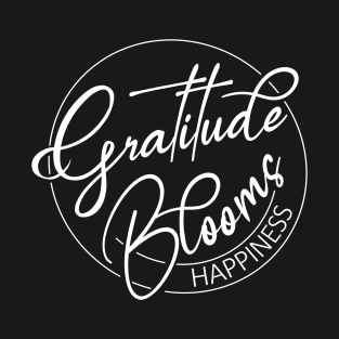 Gratitude Blooms Happiness | Gratitude quote T-Shirt