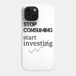 stop consuming start investing Phone Case