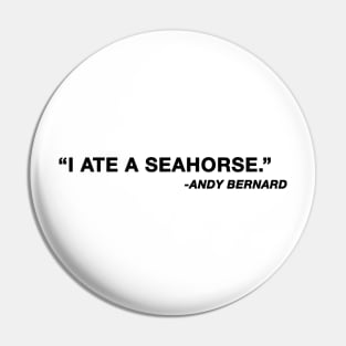 "I ate a seahorse" Andy Bernard The Office Quote Pin