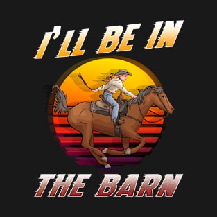 I'll Be In The Barn I Equestrian Pony Horse Fan T-Shirt