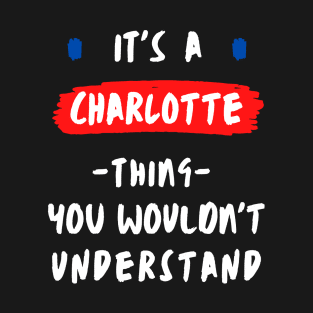 it's a CHARLOTTE thing you wouldn't understand FUNNY LOVE SAYING T-Shirt