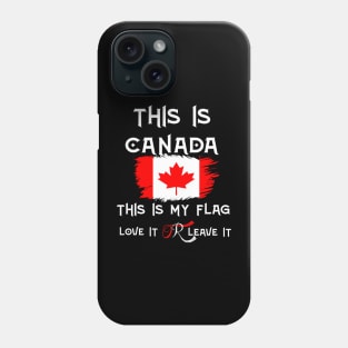 This Is Canada This Is My Flag Love It Or Leave it Phone Case