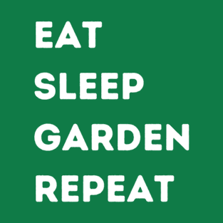 EAT - SLEEP - GARDEN - REPEAT T-Shirt