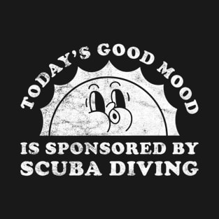 Today's Good Mood Is Sponsored By Scuba Diving Gift for Scuba Diving Lover T-Shirt